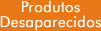 Produtos Desaparecidos